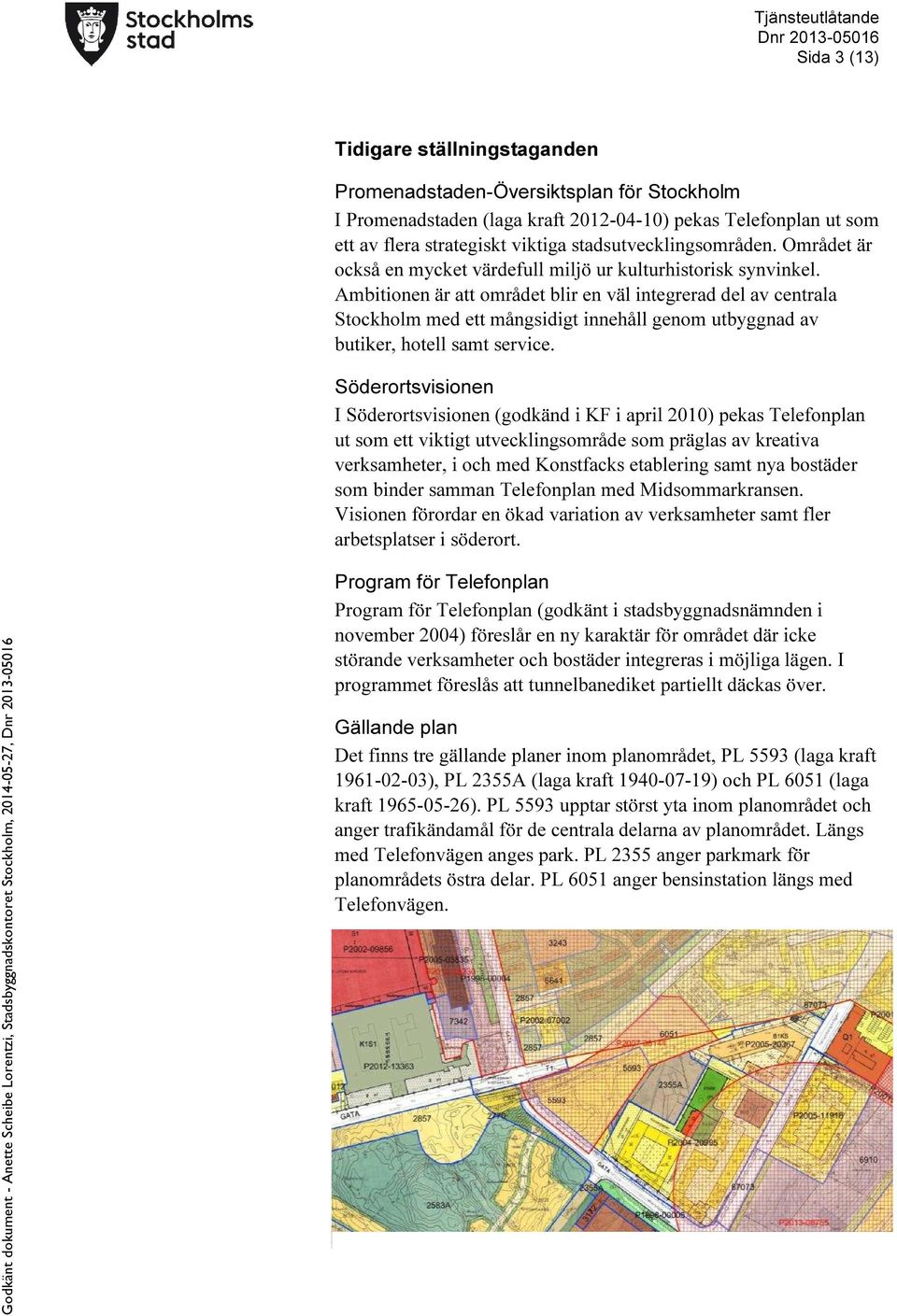 Ambitionen är att området blir en väl integrerad del av centrala Stockholm med ett mångsidigt innehåll genom utbyggnad av butiker, hotell samt service.