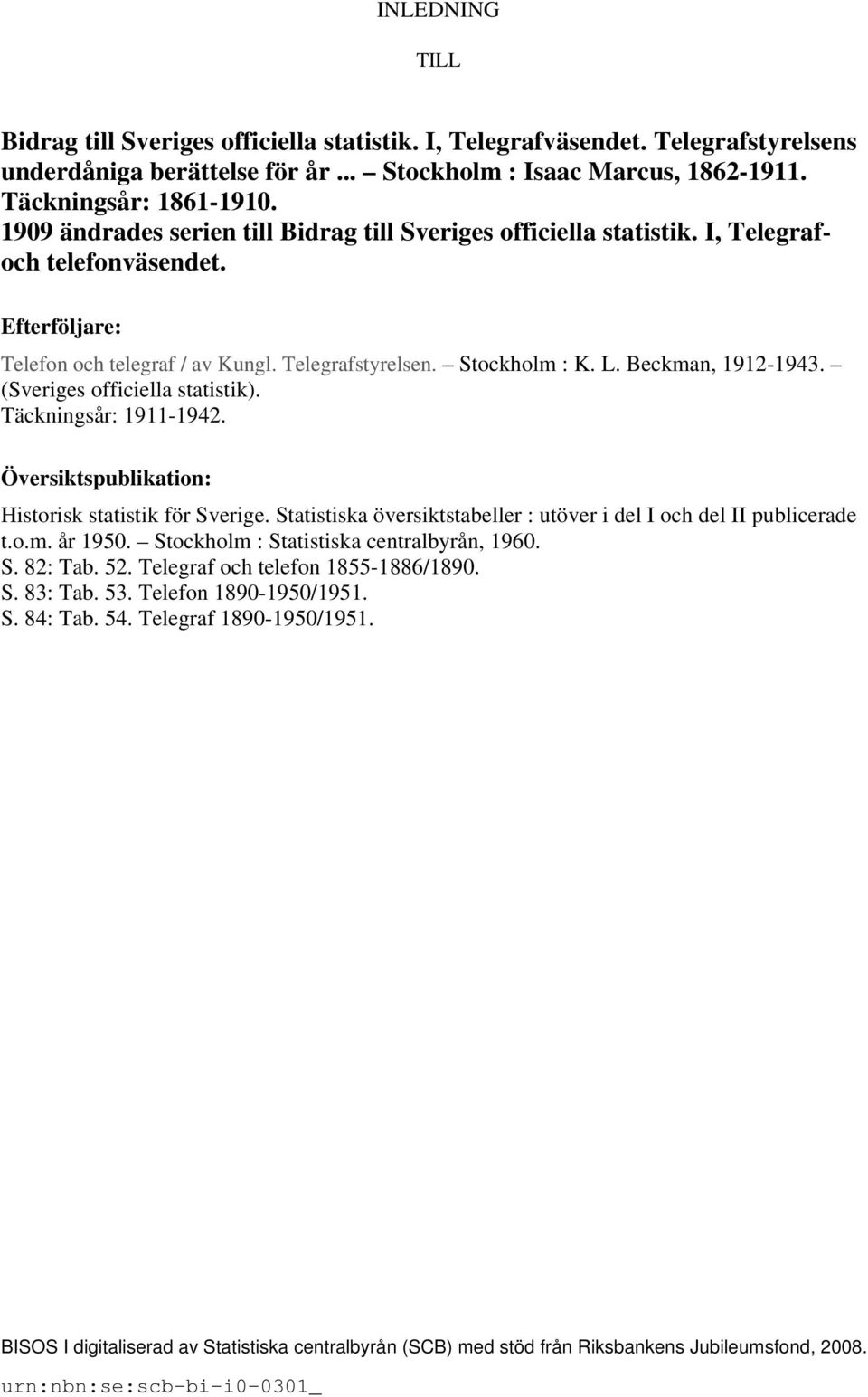 Beckman, 1912-1943. (Sveriges officiella statistik). Täckningsår: 1911-1942. Översiktspublikation: Historisk statistik för Sverige.