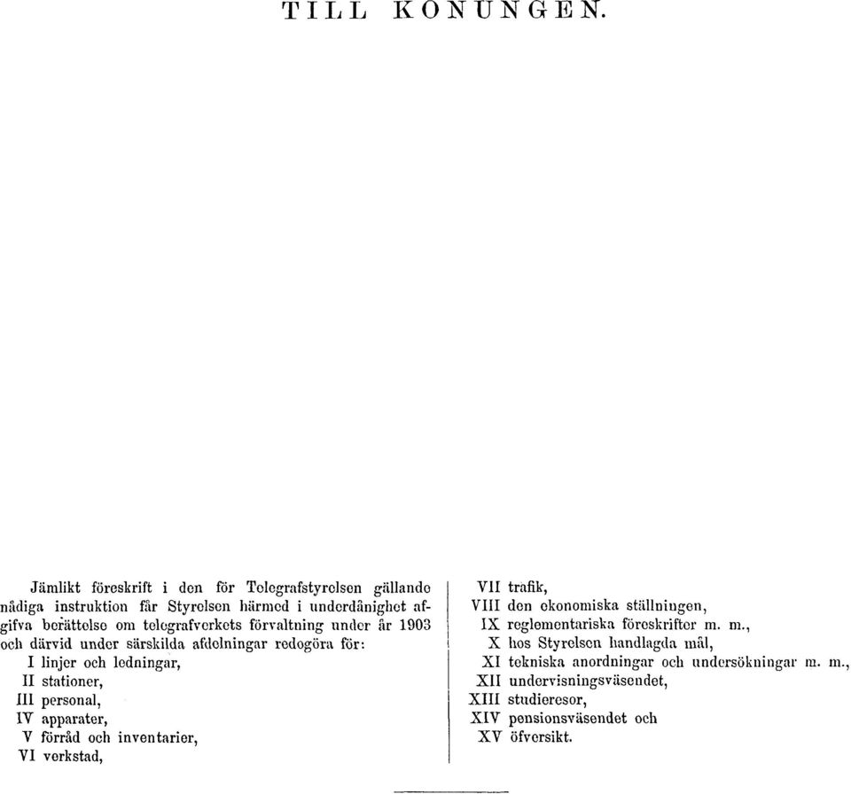 förvaltning under år 1903 och därvid under särskilda afdolningar redogöra för: I linjer och ledningar, II stationer, III personal, IV apparater, V