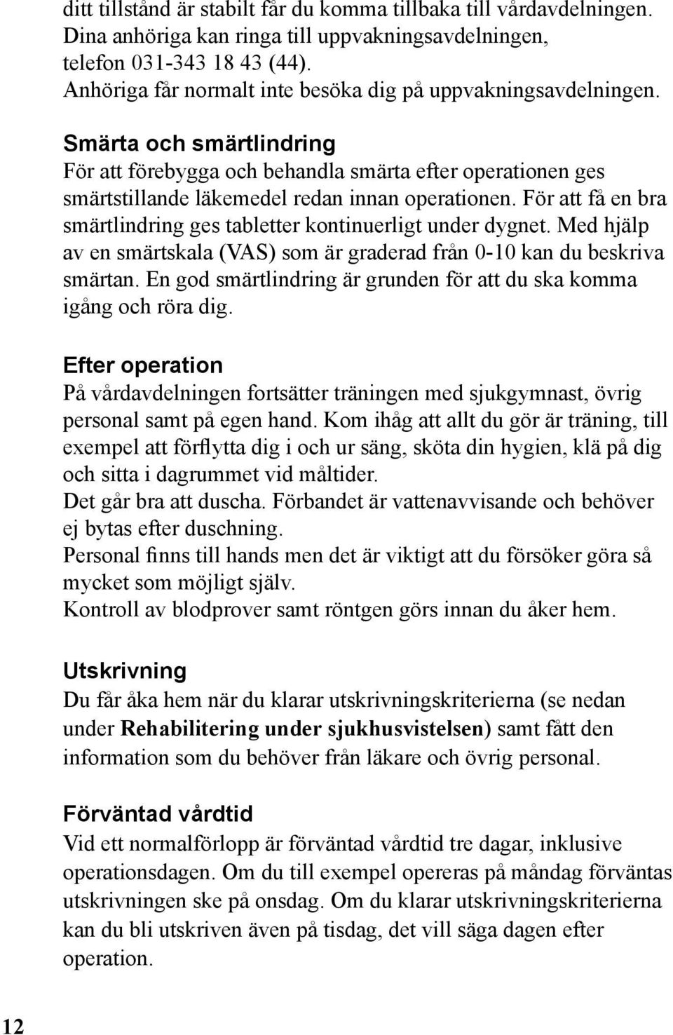 För att få en bra smärtlindring ges tabletter kontinuerligt under dygnet. Med hjälp av en smärtskala (VAS) som är graderad från 0-10 kan du beskriva smärtan.