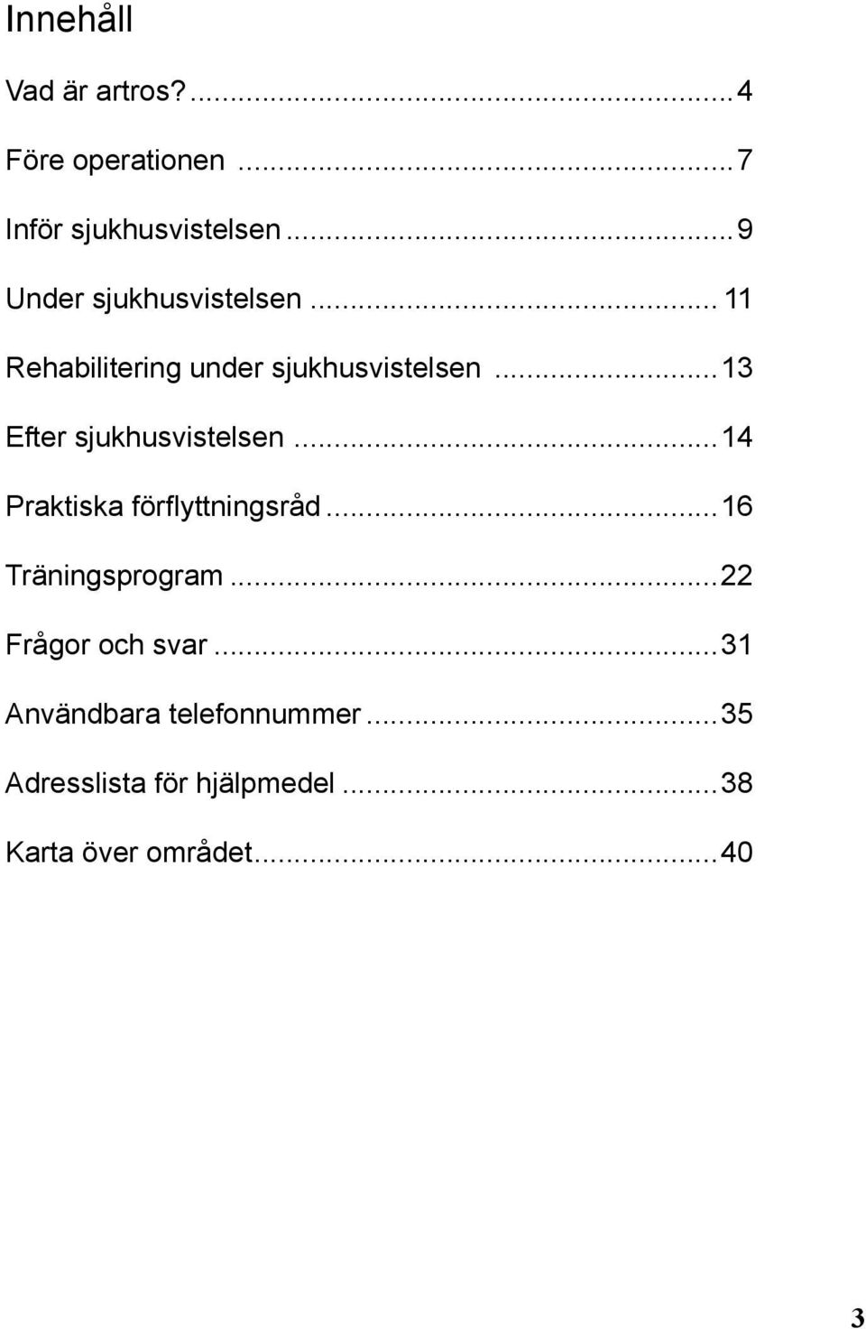 ..13 Efter sjukhusvistelsen...14 Praktiska förflyttningsråd...16 Träningsprogram.