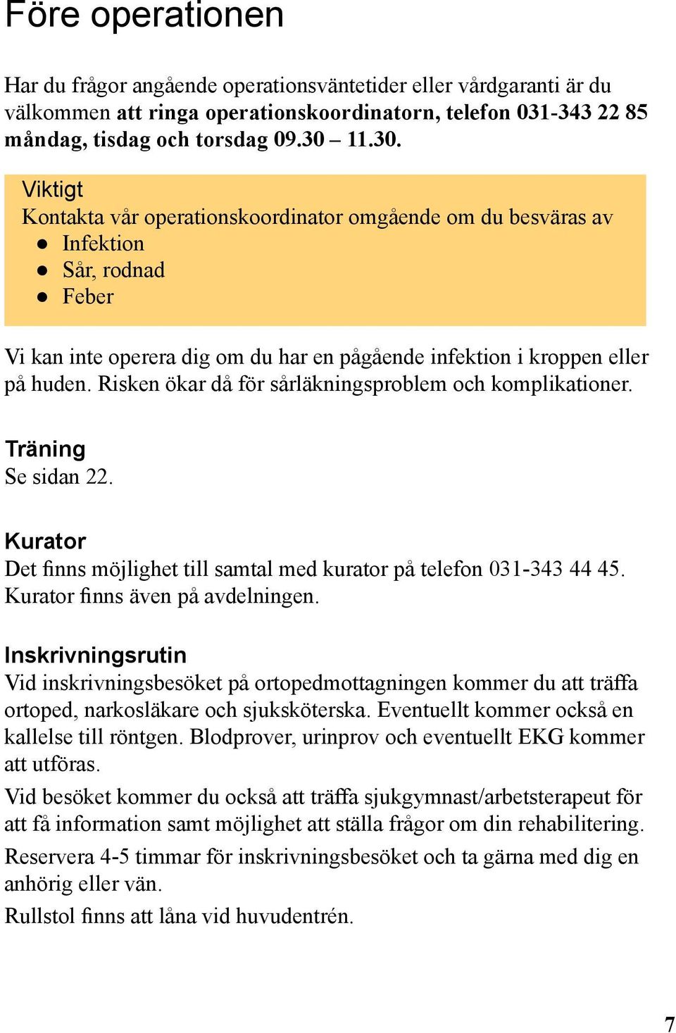 Risken ökar då för sårläkningsproblem och komplikationer. Träning Se sidan 22. Kurator Det finns möjlighet till samtal med kurator på telefon 031-343 44 45. Kurator finns även på avdelningen.