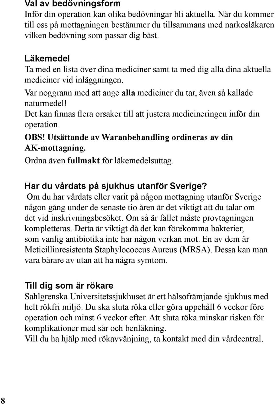 Det kan finnas flera orsaker till att justera medicineringen inför din operation. OBS! Utsättande av Waranbehandling ordineras av din AK-mottagning. Ordna även fullmakt för läkemedelsuttag.