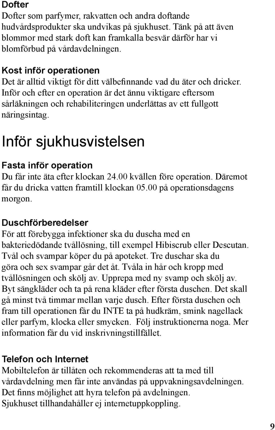 Inför och efter en operation är det ännu viktigare eftersom sårläkningen och rehabiliteringen underlättas av ett fullgott näringsintag.