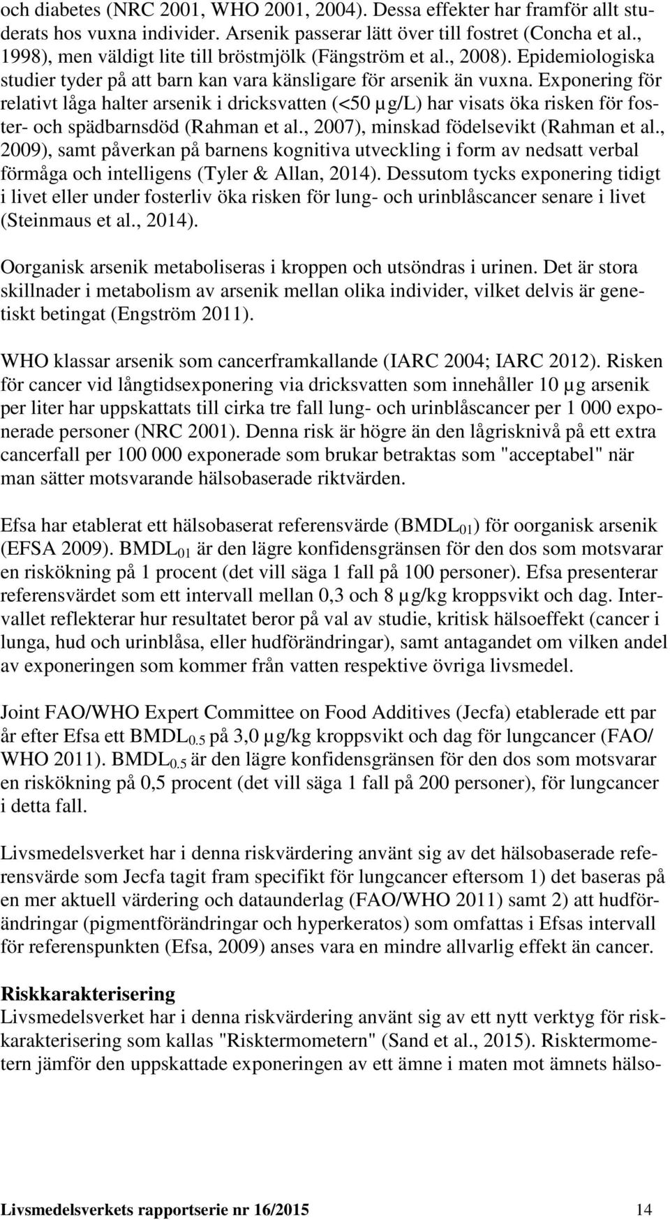 Exponering för relativt låga halter arsenik i dricksvatten (<50 µg/l) har visats öka risken för foster- och spädbarnsdöd (Rahman et al., 2007), minskad födelsevikt (Rahman et al.