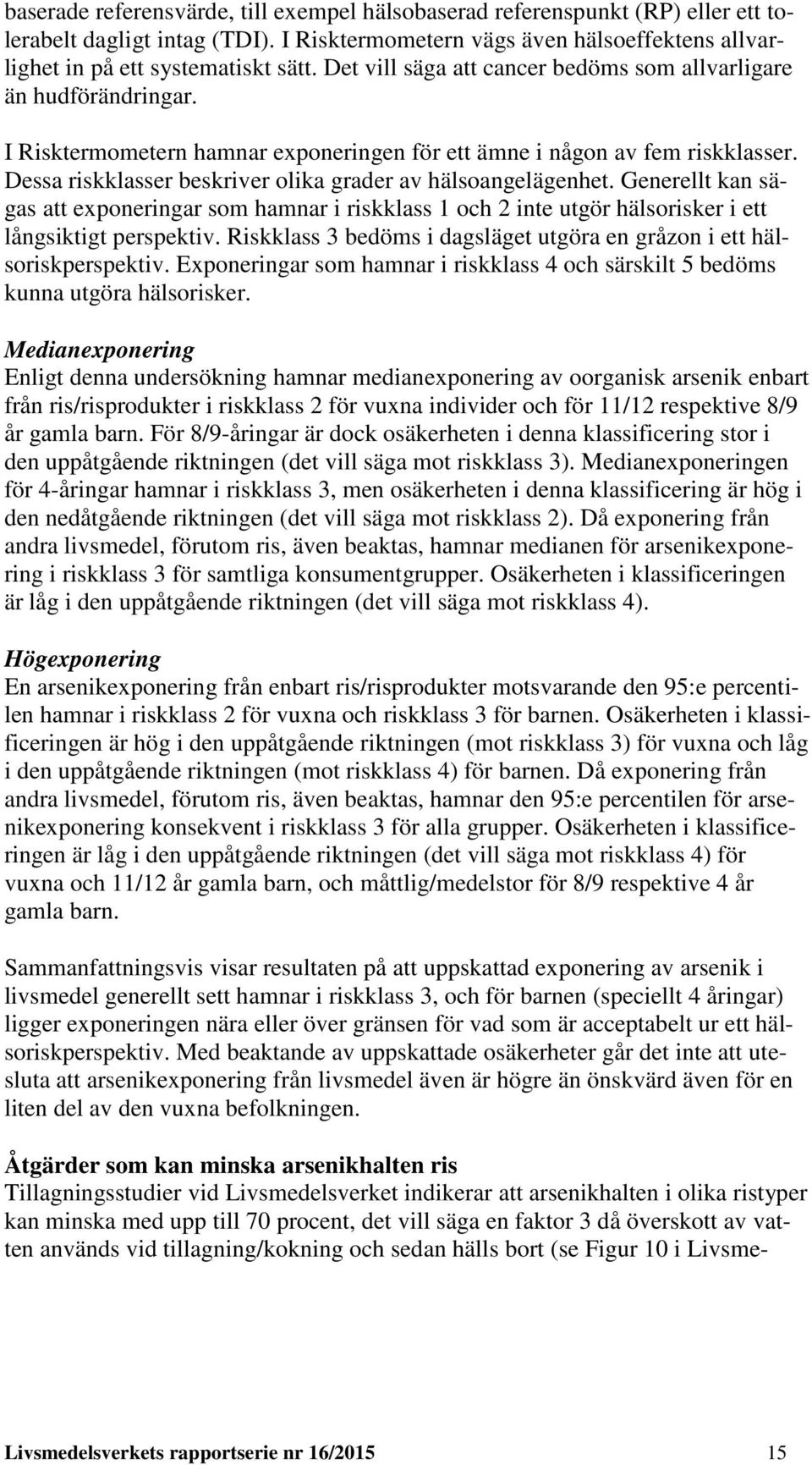 Dessa riskklasser beskriver olika grader av hälsoangelägenhet. Generellt kan sägas att exponeringar som hamnar i riskklass 1 och 2 inte utgör hälsorisker i ett långsiktigt perspektiv.