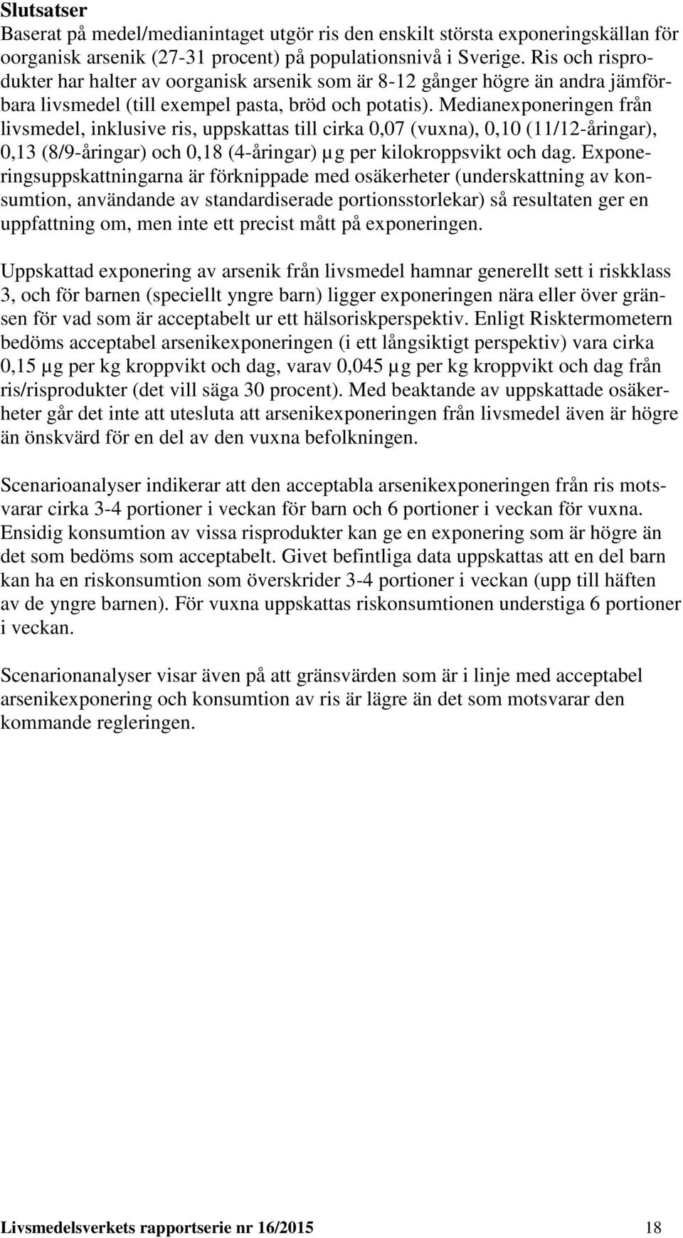 Medianexponeringen från livsmedel, inklusive ris, uppskattas till cirka 0,07 (vuxna), 0,10 (11/12-åringar), 0,13 (8/9-åringar) och 0,18 (4-åringar) µg per kilokroppsvikt och dag.