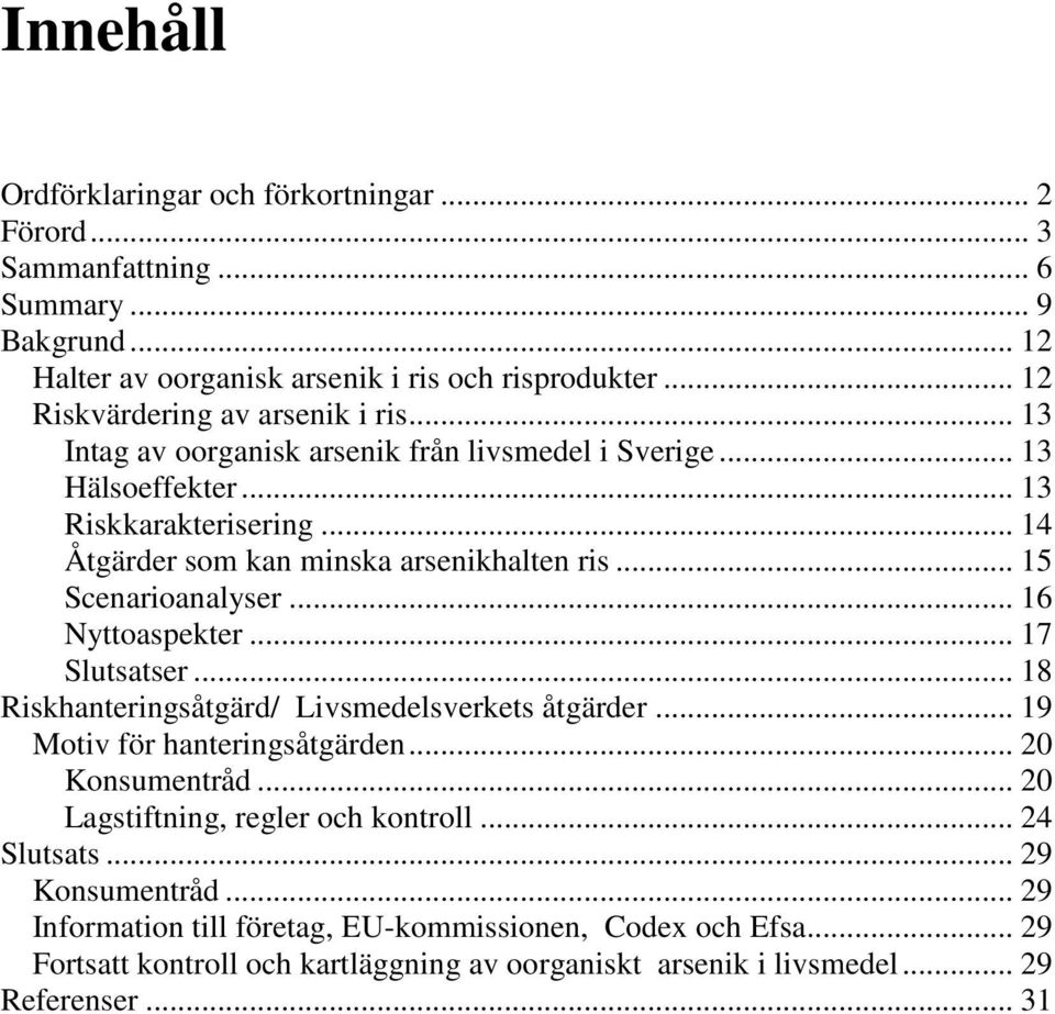 .. 15 Scenarioanalyser... 16 Nyttoaspekter... 17 Slutsatser... 18 Riskhanteringsåtgärd/ Livsmedelsverkets åtgärder... 19 Motiv för hanteringsåtgärden... 20 Konsumentråd.