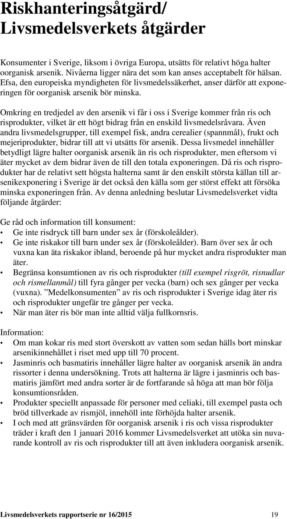 Omkring en tredjedel av den arsenik vi får i oss i Sverige kommer från ris och risprodukter, vilket är ett högt bidrag från en enskild livsmedelsråvara.