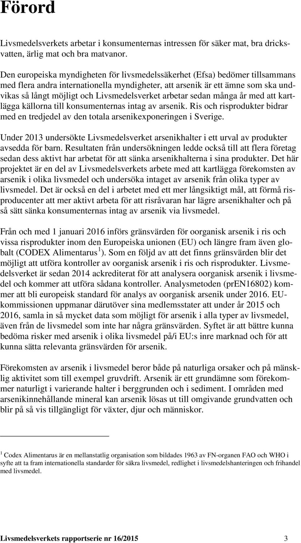 Livsmedelsverket arbetar sedan många år med att kartlägga källorna till konsumenternas intag av arsenik. Ris och risprodukter bidrar med en tredjedel av den totala arsenikexponeringen i Sverige.