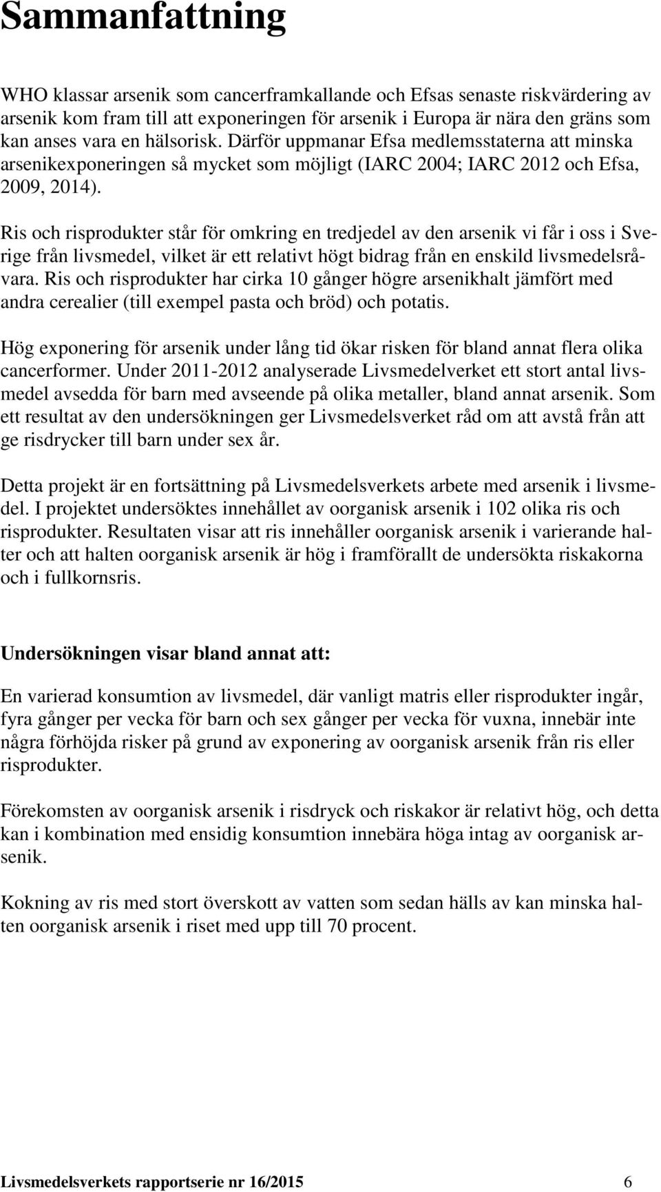 Ris och risprodukter står för omkring en tredjedel av den arsenik vi får i oss i Sverige från livsmedel, vilket är ett relativt högt bidrag från en enskild livsmedelsråvara.