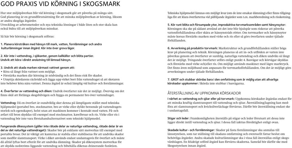 Utveckling av arbetsmetoder och nya tekniska lösningar i både liten och stor skala kan också bidra till att miljöpåverkan minskar. Så här bör körning i skogsmark utföras: 1.