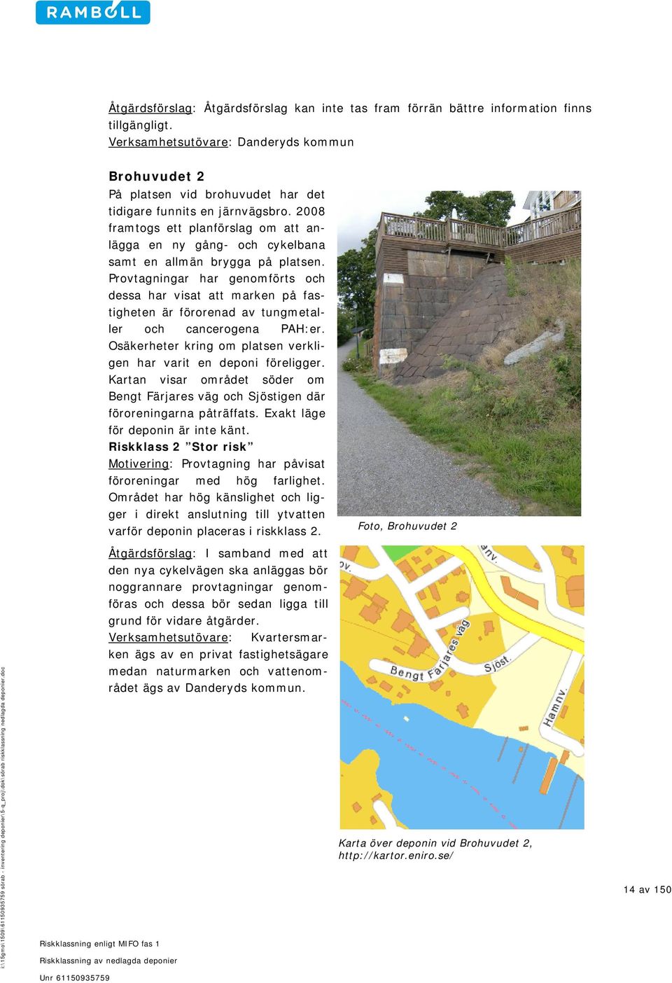 2008 framtogs ett planförslag om att anlägga en ny gång- och cykelbana samt en allmän brygga på platsen.