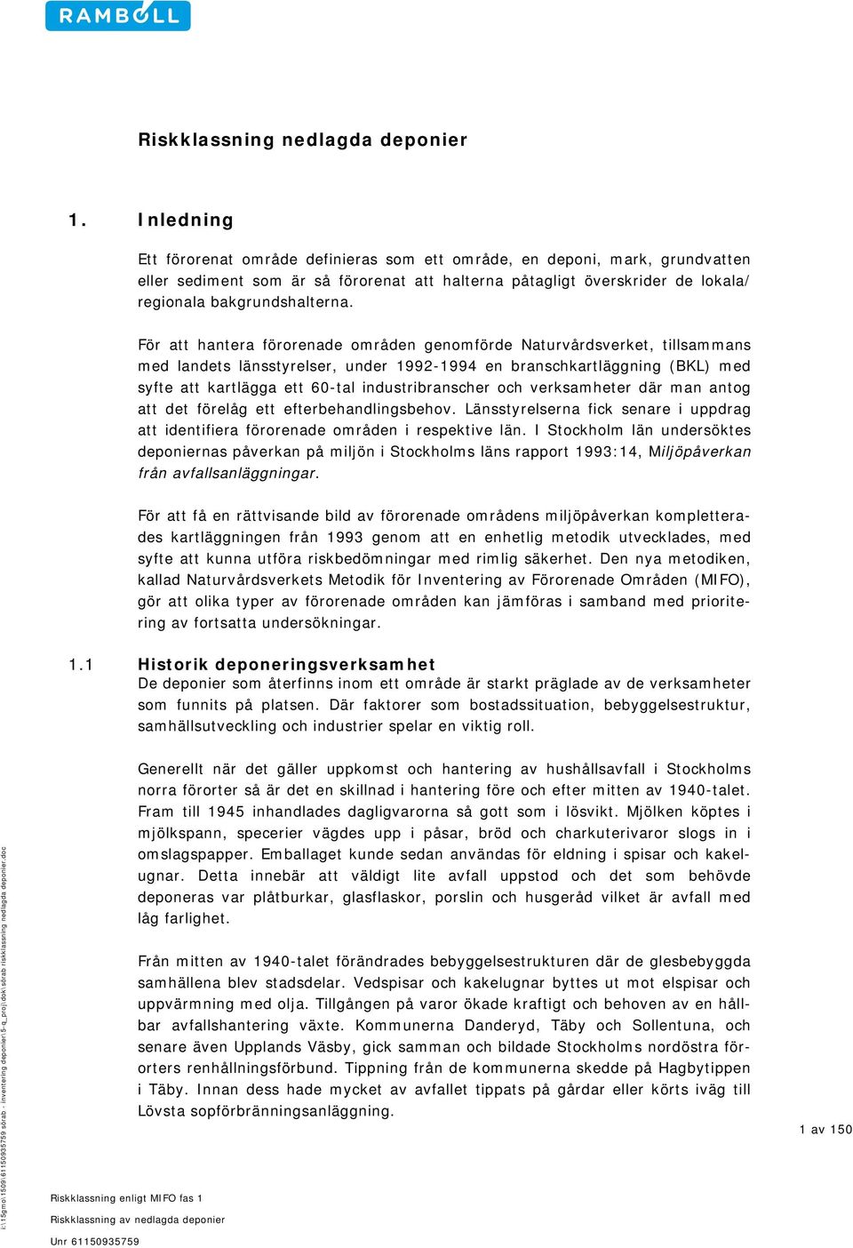 För att hantera förorenade områden genomförde Naturvårdsverket, tillsammans med landets länsstyrelser, under 1992-1994 en branschkartläggning (BKL) med syfte att kartlägga ett 60-tal