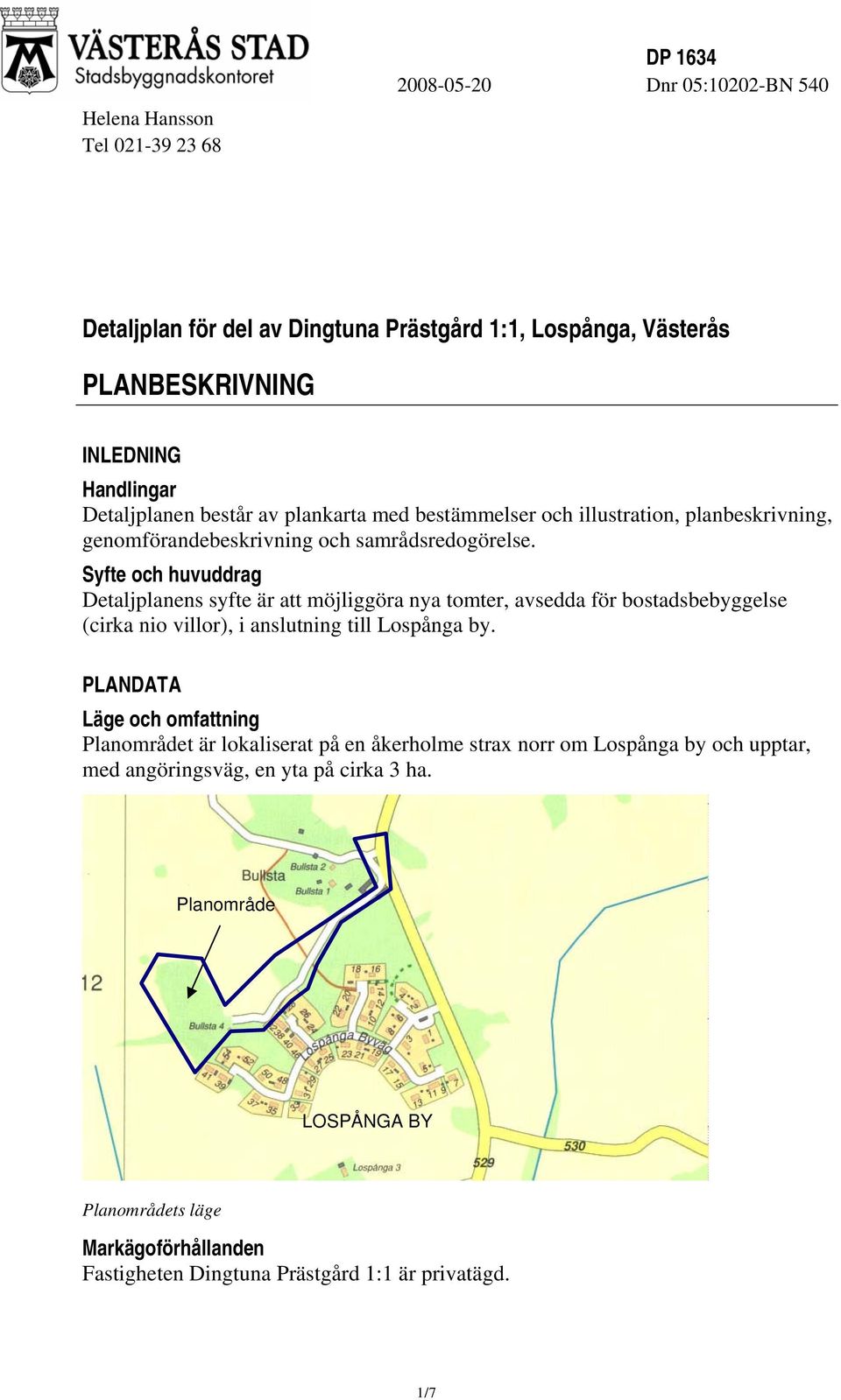 Syfte och huvuddrag Detaljplanens syfte är att möjliggöra nya tomter, avsedda för bostadsbebyggelse (cirka nio villor), i anslutning till Lospånga by.