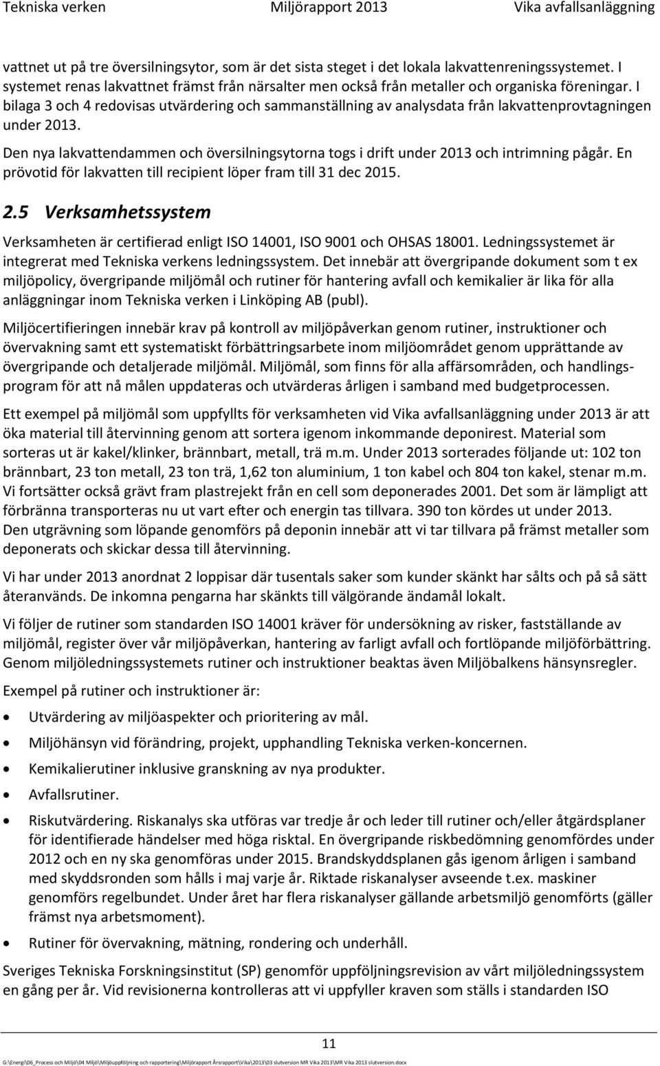 I bilaga 3 och 4 redovisas utvärdering och sammanställning av analysdata från lakvattenprovtagningen under 2013.