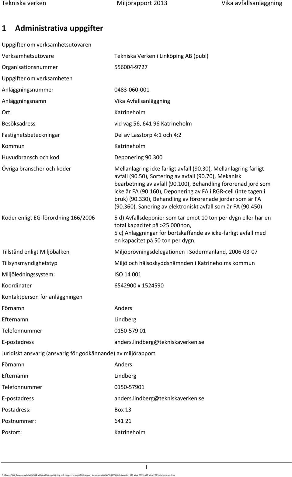 Lasstorp 4:1 och 4:2 Kommun Katrineholm Huvudbransch och kod Deponering 90.300 Övriga branscher och koder Koder enligt EG-förordning 166/2006 Mellanlagring icke farligt avfall (90.