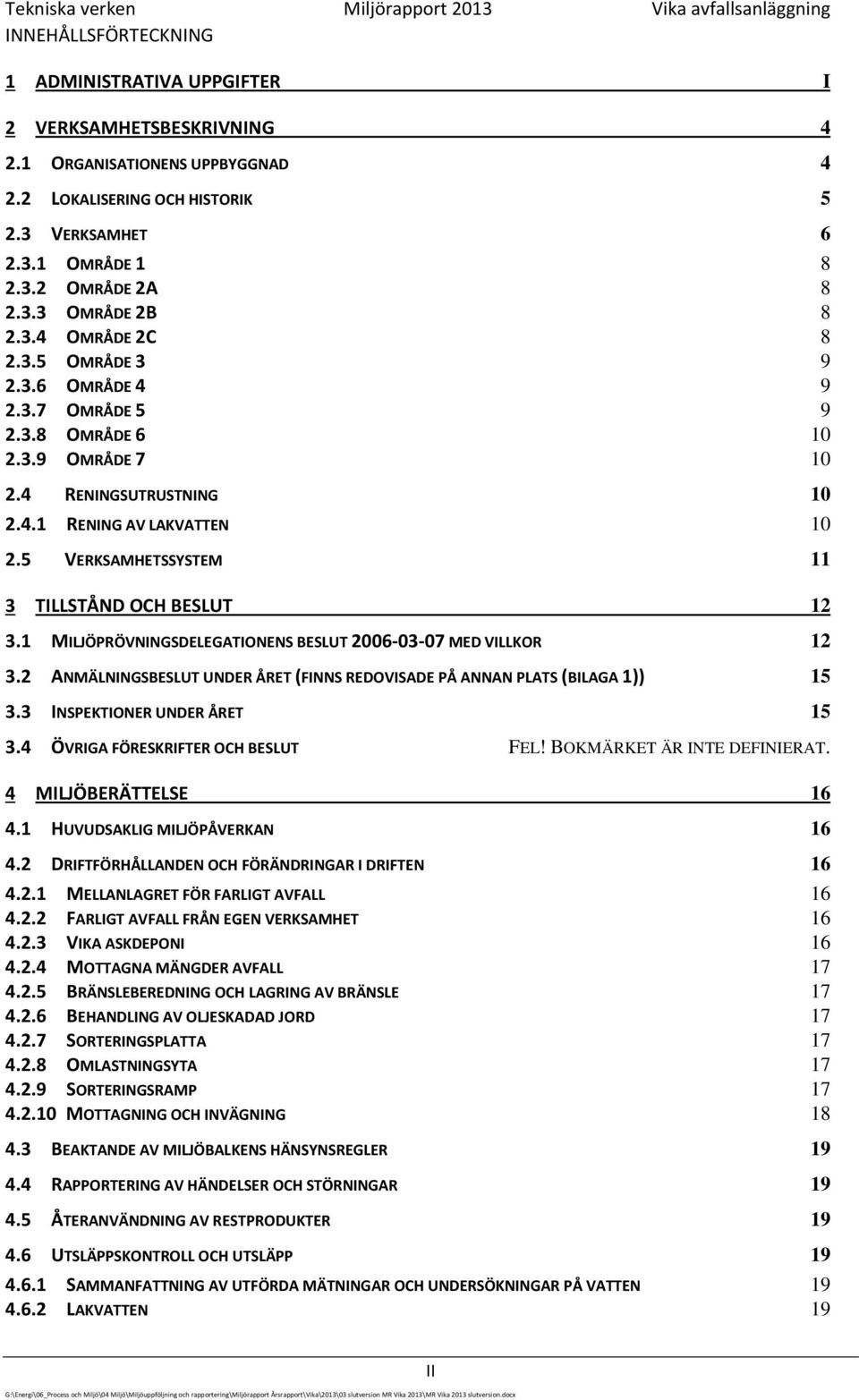 4 RENINGSUTRUSTNING 10 2.4.1 RENING AV LAKVATTEN 10 2.5 VERKSAMHETSSYSTEM 11 3 TILLSTÅND OCH BESLUT 12 3.1 MILJÖPRÖVNINGSDELEGATIONENS BESLUT 2006-03-07 MED VILLKOR 12 3.