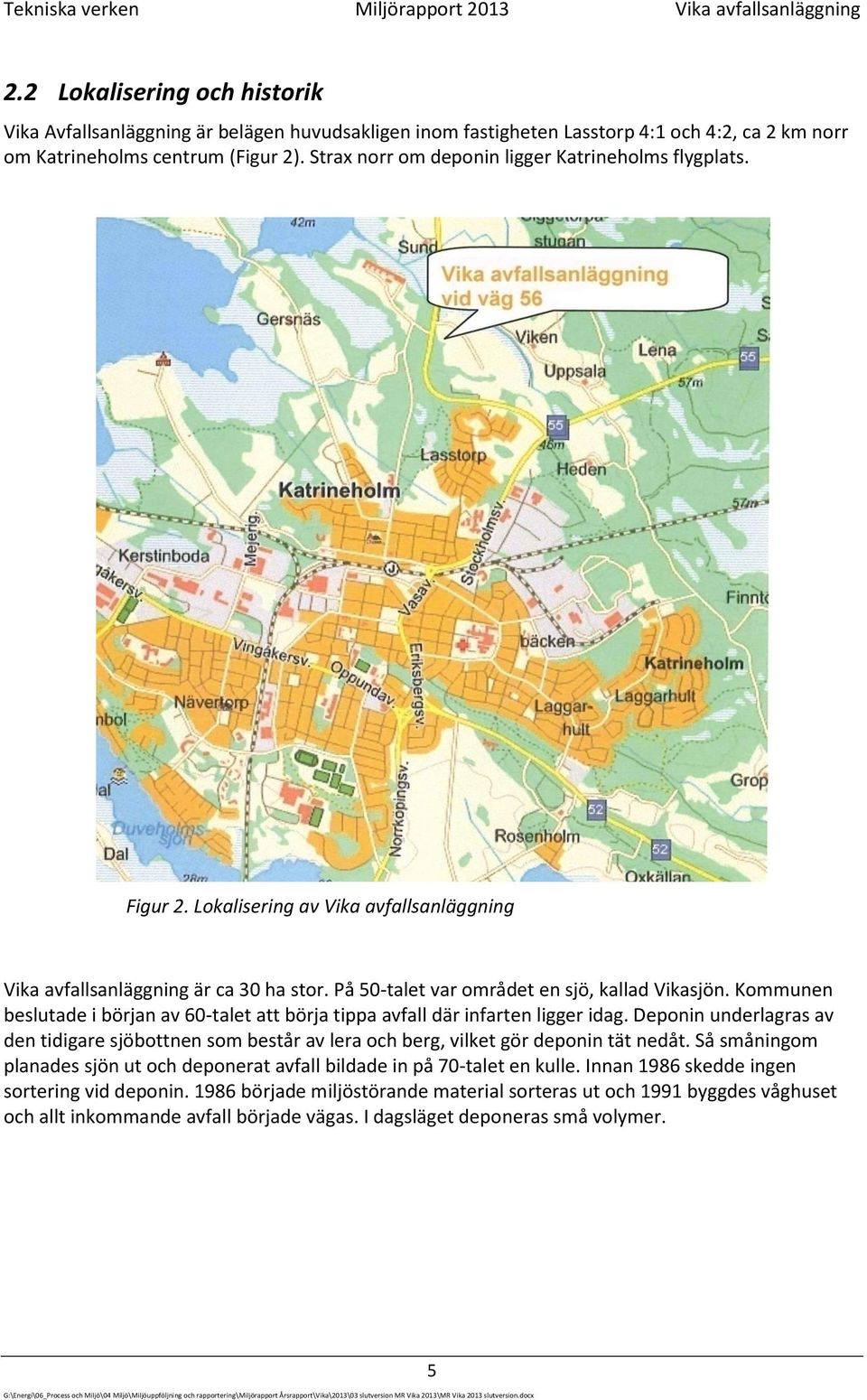 Strax norr om deponin ligger Katrineholms flygplats. Figur 2. Lokalisering av Vika avfallsanläggning Vika avfallsanläggning är ca 30 ha stor. På 50-talet var området en sjö, kallad Vikasjön.