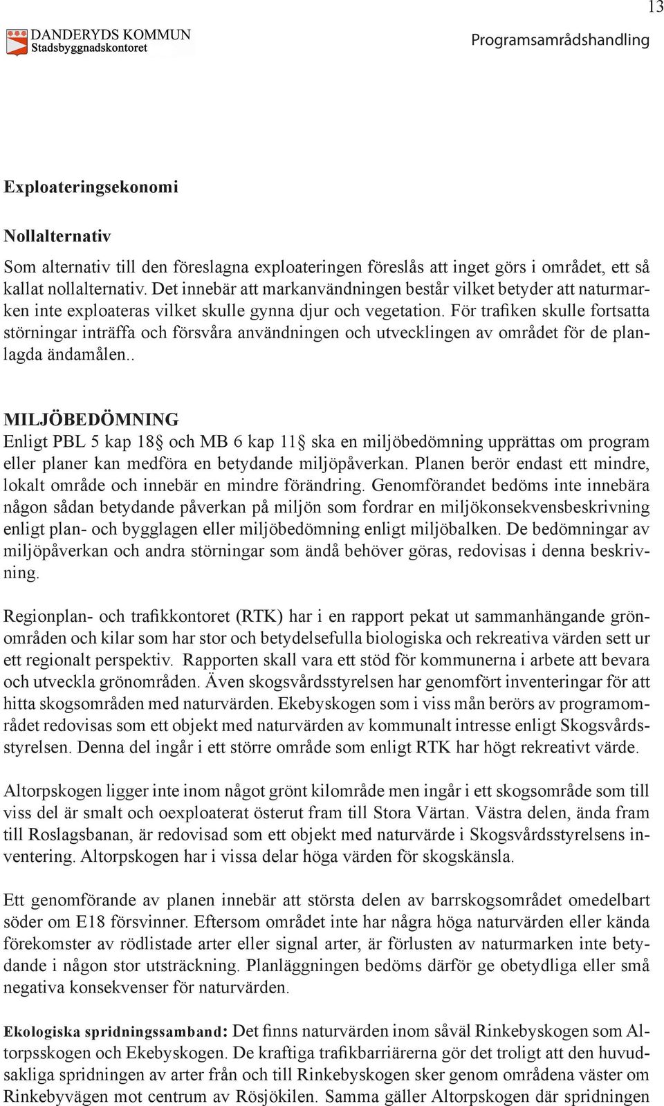 För trafiken skulle fortsatta störningar inträffa och försvåra användningen och utvecklingen av området för de planlagda ändamålen.