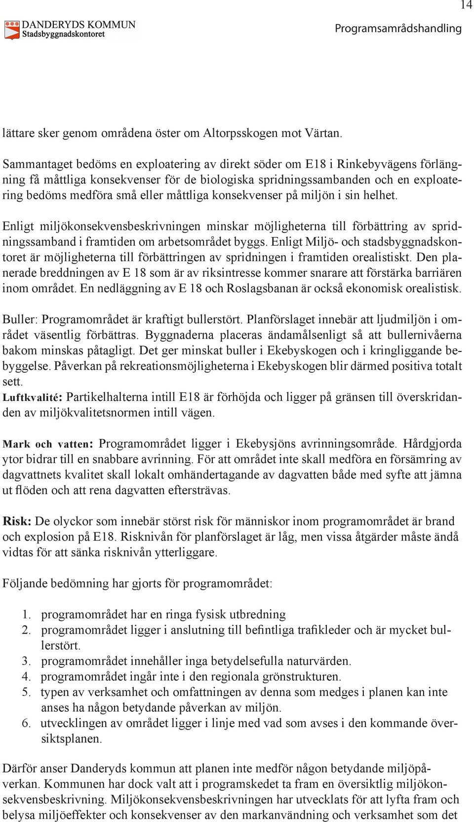 måttliga konsekvenser på miljön i sin helhet. Enligt miljökonsekvensbeskrivningen minskar möjligheterna till förbättring av spridningssamband i framtiden om arbetsområdet byggs.