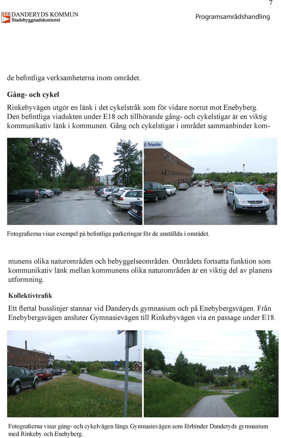 Gång och cykelstigar i området sammanbinder kom- Fotografierna visar exempel på befintliga parkeringar för de anställda i området. munens olika naturområden och bebyggelseområden.