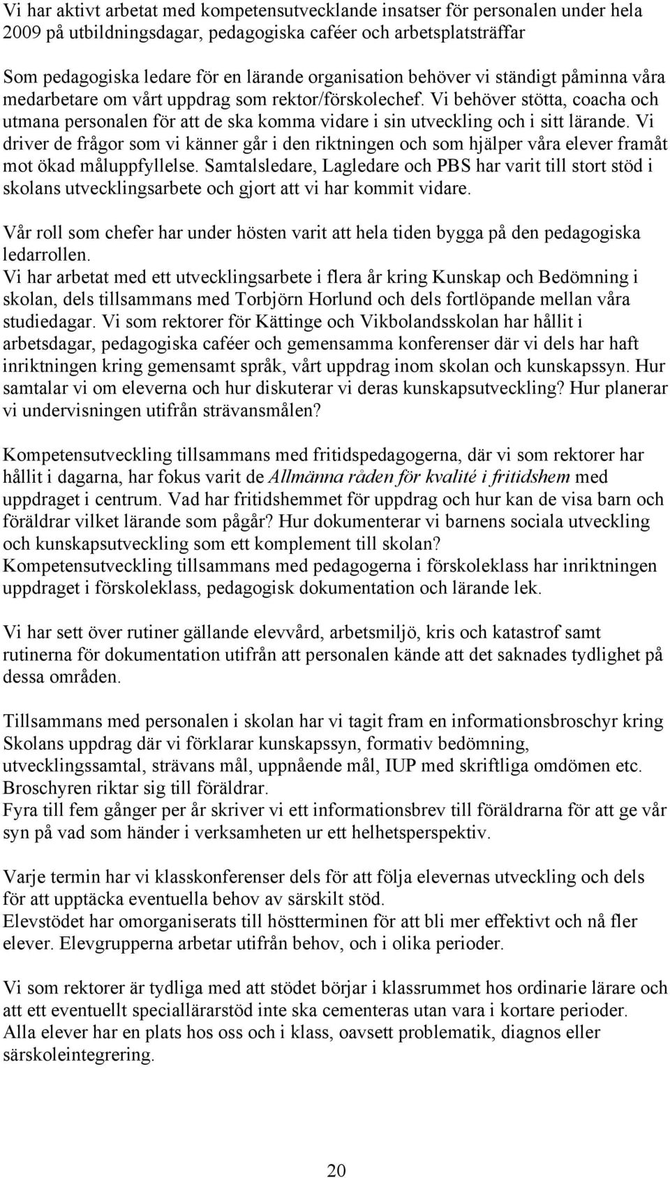 Vi behöver stötta, coacha och utmana personalen för att de ska komma vidare i sin utveckling och i sitt lärande.