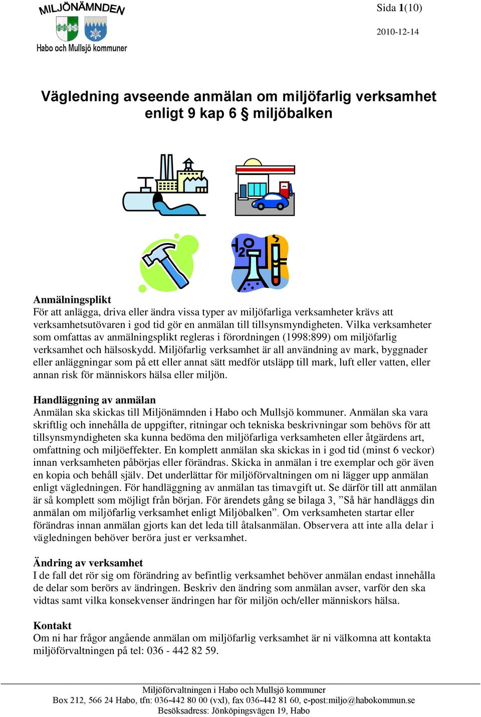 Vilka verksamheter som omfattas av anmälningsplikt regleras i förordningen (1998:899) om miljöfarlig verksamhet och hälsoskydd.