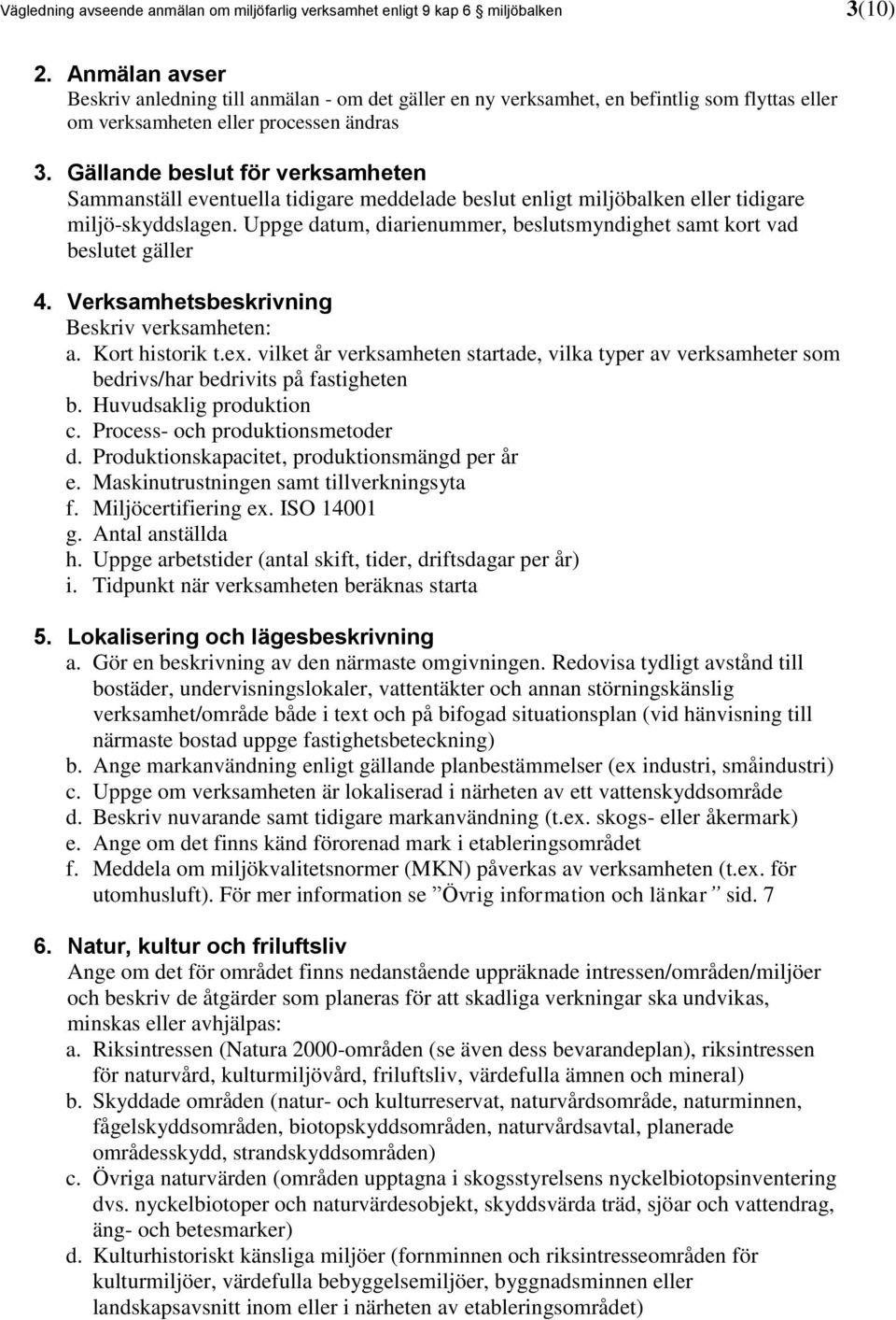 Gällande beslut för verksamheten Sammanställ eventuella tidigare meddelade beslut enligt miljöbalken eller tidigare miljö-skyddslagen.