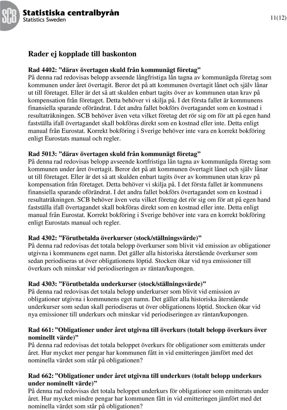 Detta behöver vi skilja på. I det första fallet är kommunens finansiella sparande oförändrat. I det andra fallet bokförs övertagandet som en kostnad i resultaträkningen.