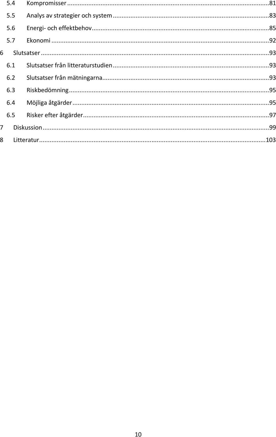 1 Slutsatser från litteraturstudien... 93 6.2 Slutsatser från mätningarna... 93 6.3 Riskbedömning.