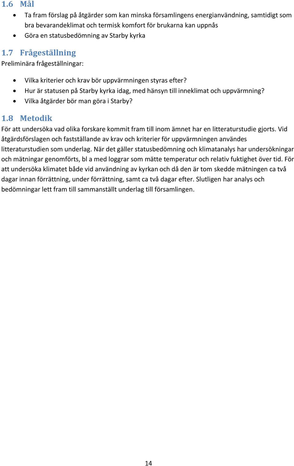 Vilka åtgärder bör man göra i Starby? 1.8 Metodik För att undersöka vad olika forskare kommit fram till inom ämnet har en litteraturstudie gjorts.