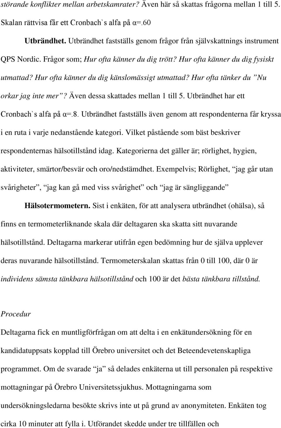 Hur ofta känner du dig känslomässigt utmattad? Hur ofta tänker du Nu orkar jag inte mer? Även dessa skattades mellan 1 till 5. Utbrändhet har ett Cronbach`s alfa på α=.8.