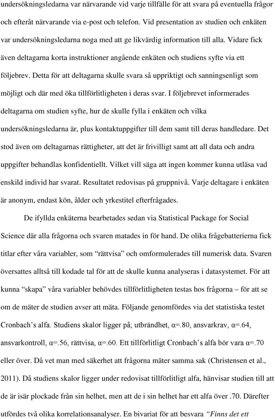 Vidare fick även deltagarna korta instruktioner angående enkäten och studiens syfte via ett följebrev.