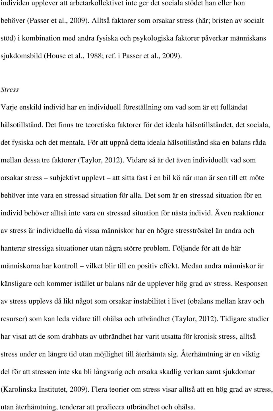 , 2009). Stress Varje enskild individ har en individuell föreställning om vad som är ett fulländat hälsotillstånd.