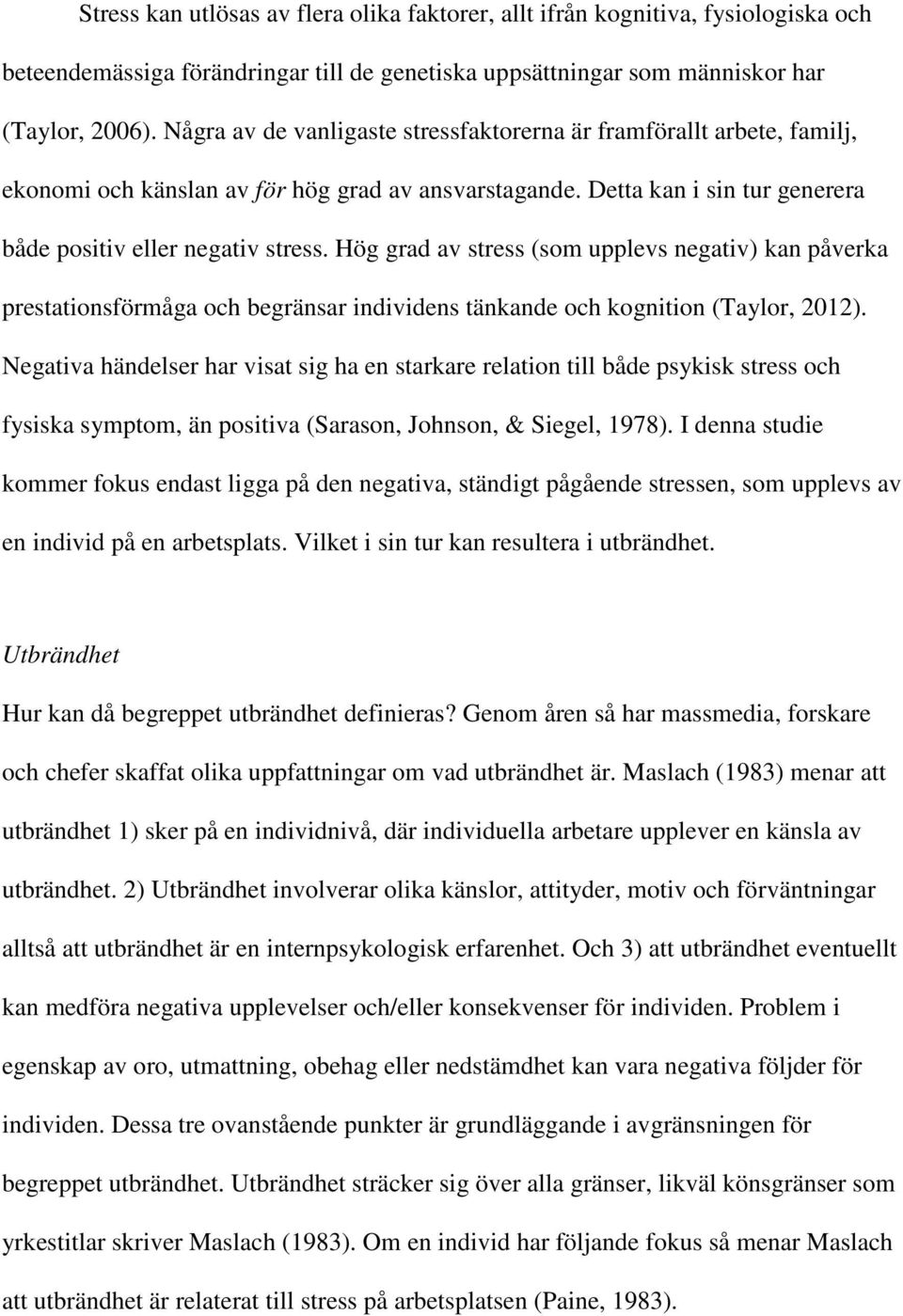 Hög grad av stress (som upplevs negativ) kan påverka prestationsförmåga och begränsar individens tänkande och kognition (Taylor, 2012).