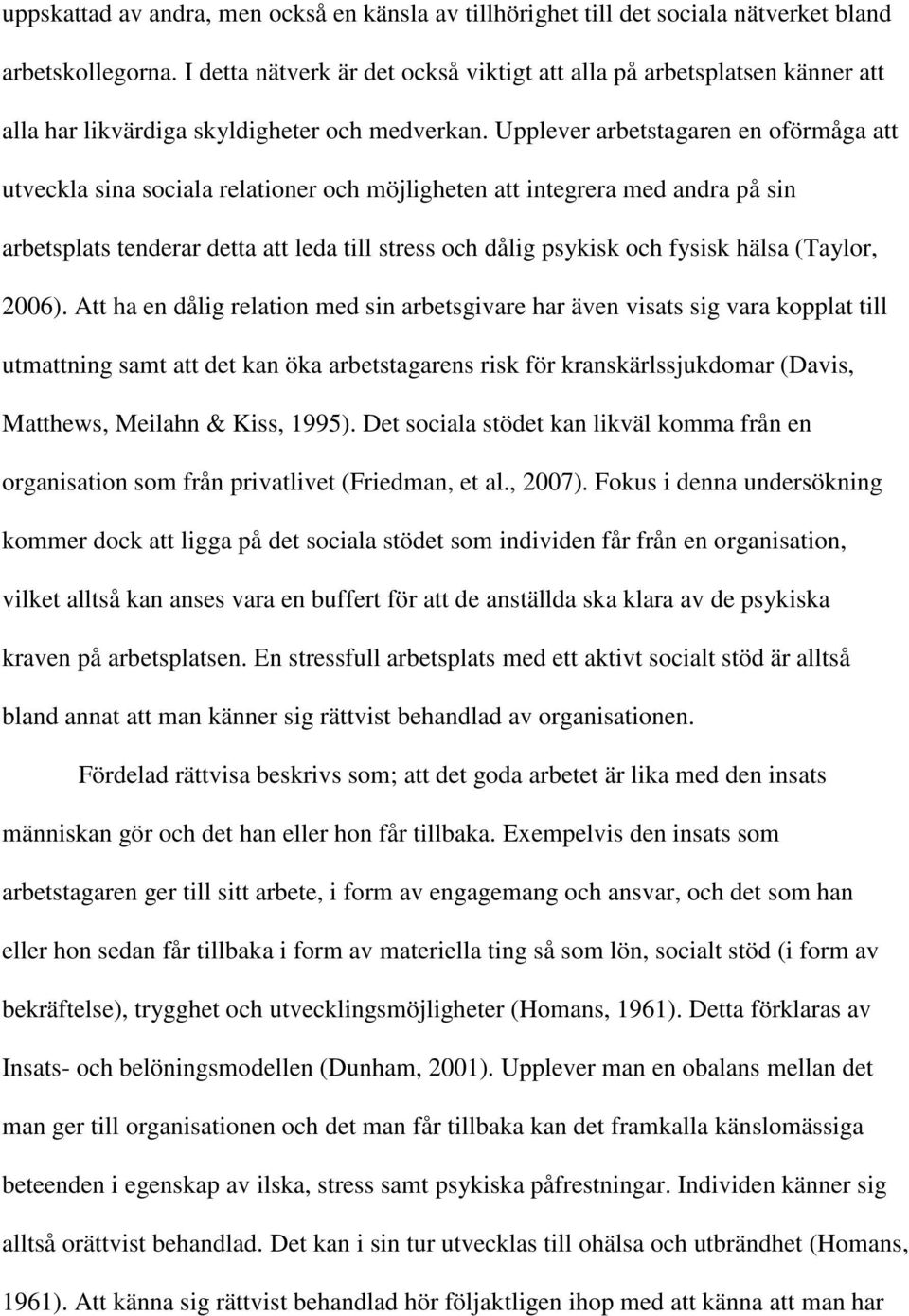 Upplever arbetstagaren en oförmåga att utveckla sina sociala relationer och möjligheten att integrera med andra på sin arbetsplats tenderar detta att leda till stress och dålig psykisk och fysisk