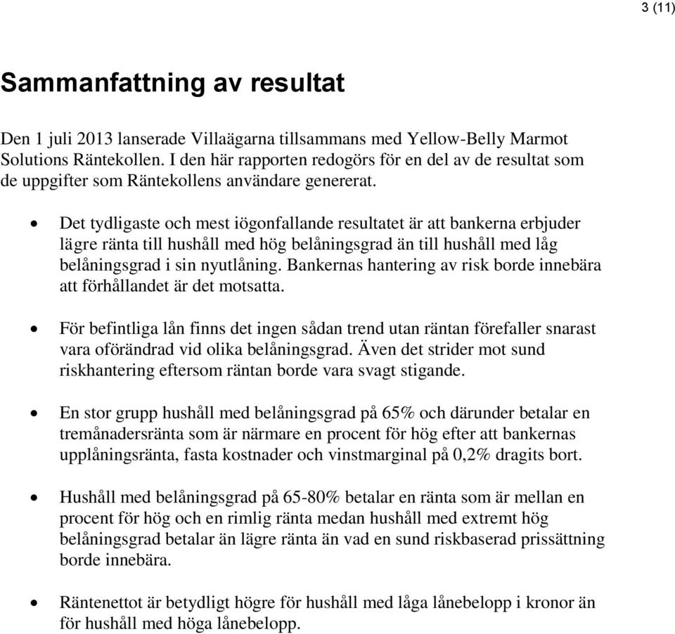 Det tydligaste och mest iögonfallande resultatet är att bankerna erbjuder lägre ränta till hushåll med hög belåningsgrad än till hushåll med låg belåningsgrad i sin nyutlåning.