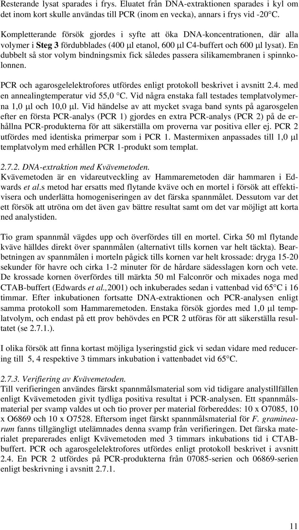 En dubbelt så stor volym bindningsmix fick således passera silikamembranen i spinnkolonnen. PCR och agarosgelelektrofores utfördes enligt protokoll beskrivet i avsnitt 2.4.