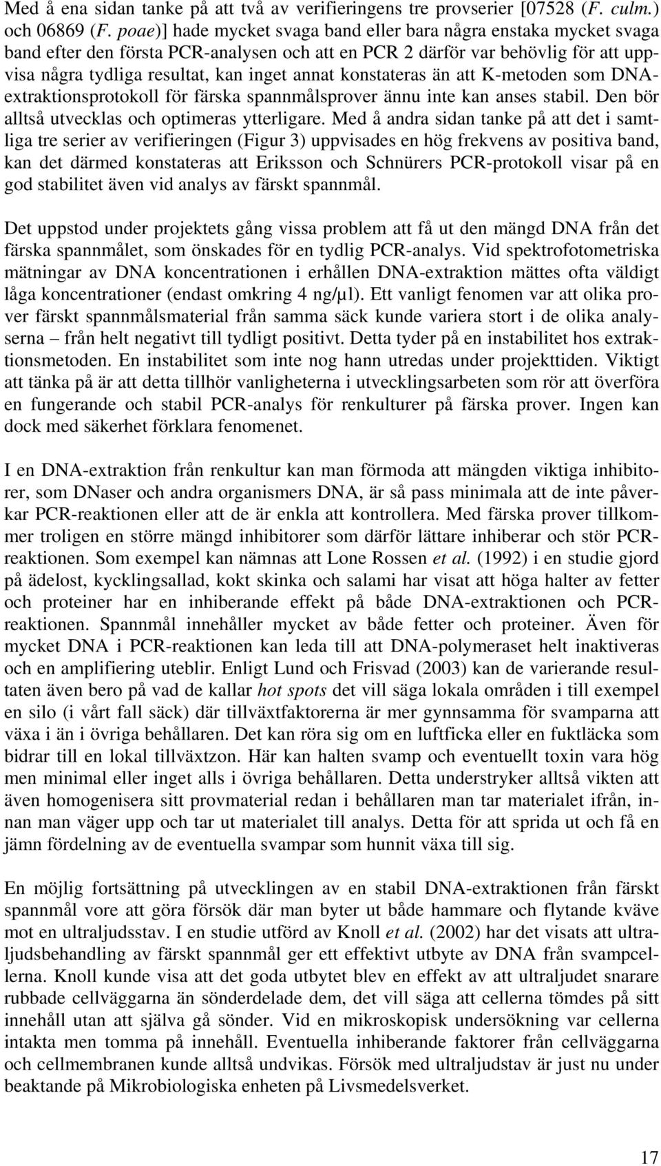 konstateras än att K-metoden som DNAextraktionsprotokoll för färska spannmålsprover ännu inte kan anses stabil. Den bör alltså utvecklas och optimeras ytterligare.