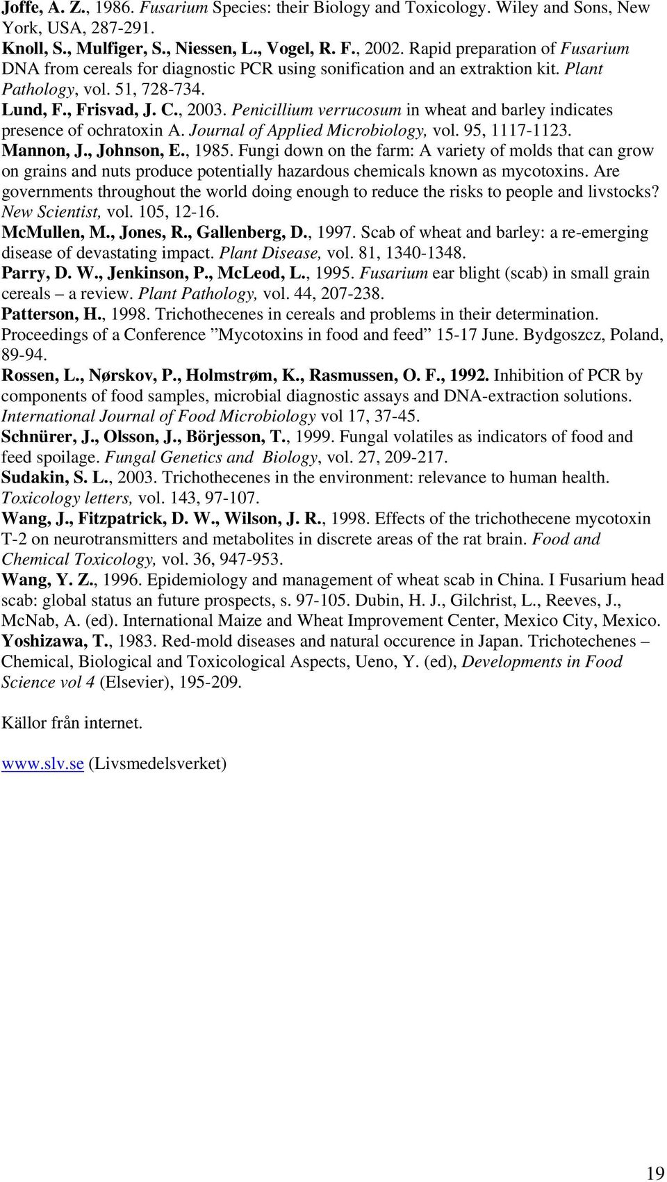 Penicillium verrucosum in wheat and barley indicates presence of ochratoxin A. Journal of Applied Microbiology, vol. 95, 1117-1123. Mannon, J., Johnson, E., 1985.