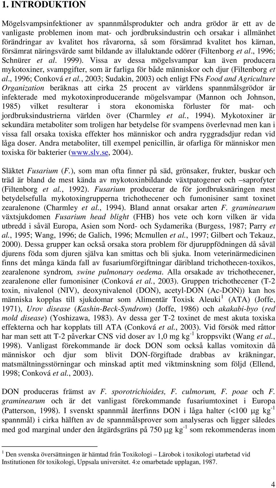 Vissa av dessa mögelsvampar kan även producera mykotoxiner, svampgifter, som är farliga för både människor och djur (Filtenborg et al., 1996; Conková et al.