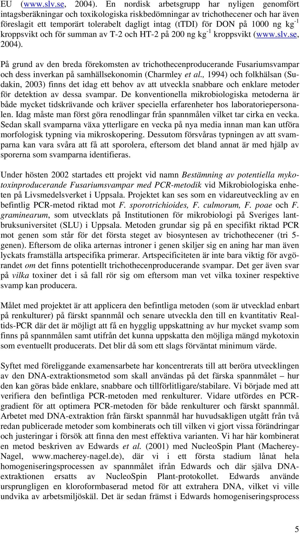 1000 ng kg -1 kroppsvikt och för summan av T-2 och HT-2 på 200 ng kg -1 kroppsvikt (www.slv.se, 2004).