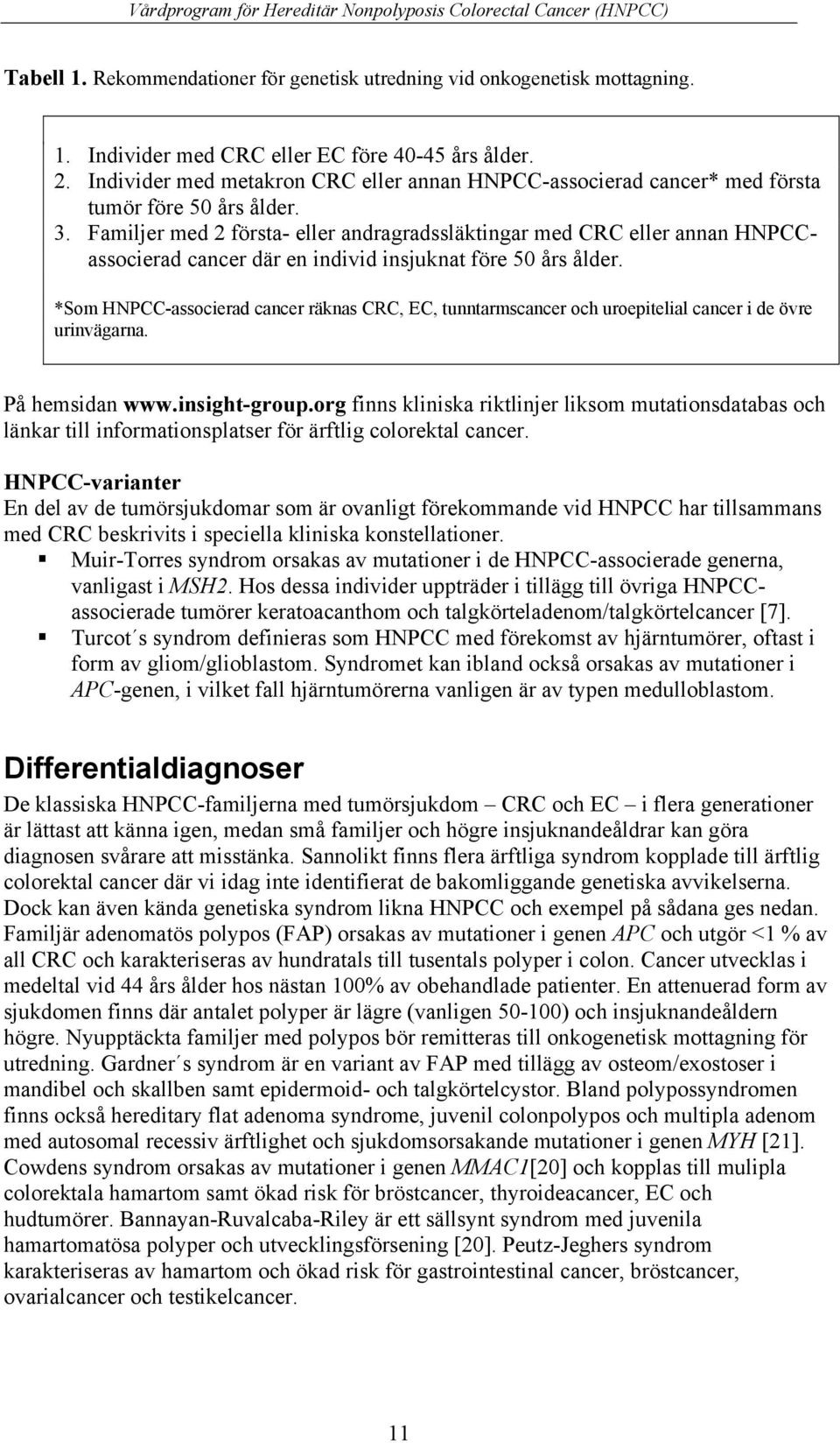Familjer med 2 första- eller andragradssläktingar med CRC eller annan HNPCCassocierad cancer där en individ insjuknat före 50 års ålder.
