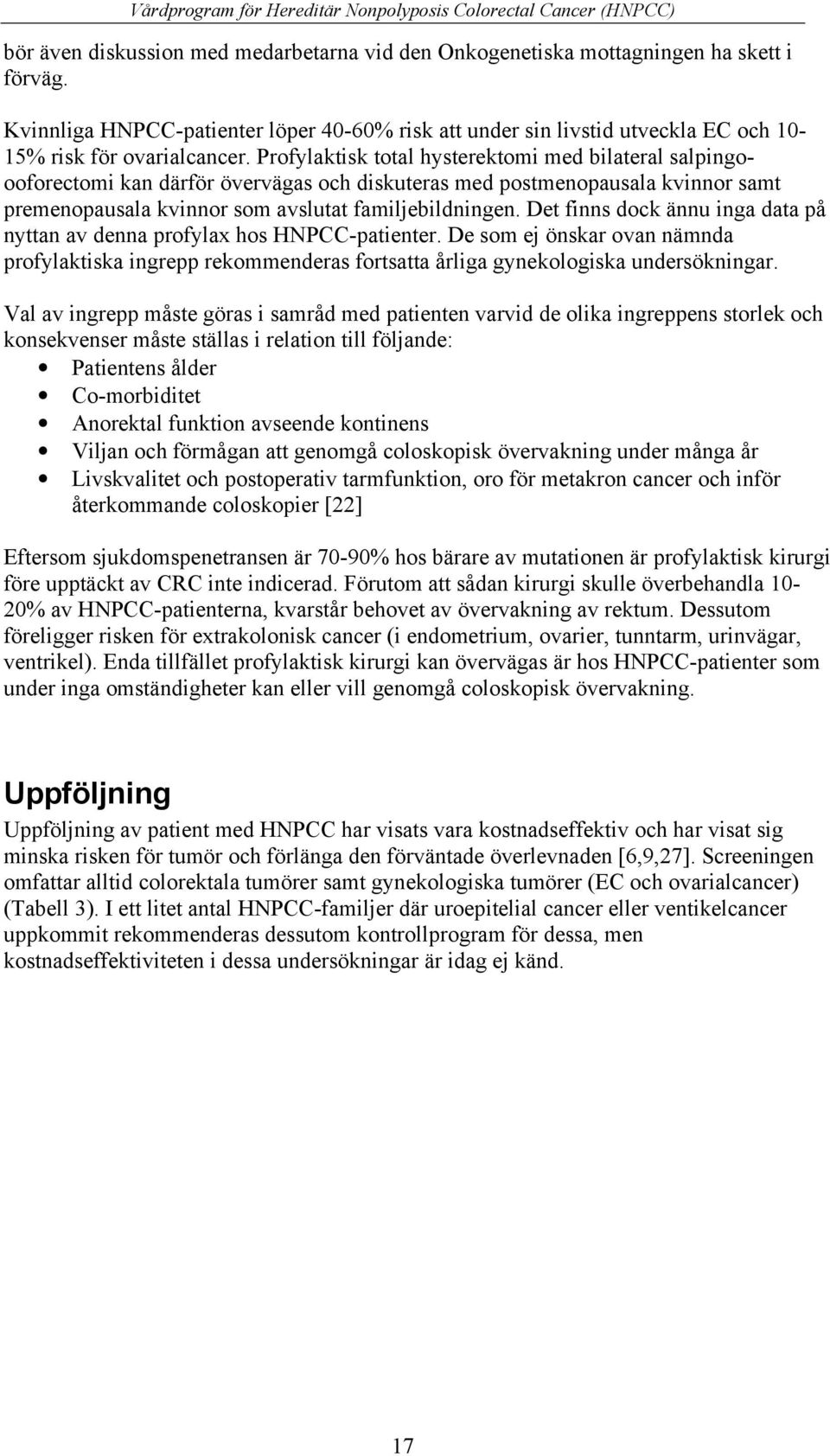 Profylaktisk total hysterektomi med bilateral salpingoooforectomi kan därför övervägas och diskuteras med postmenopausala kvinnor samt premenopausala kvinnor som avslutat familjebildningen.