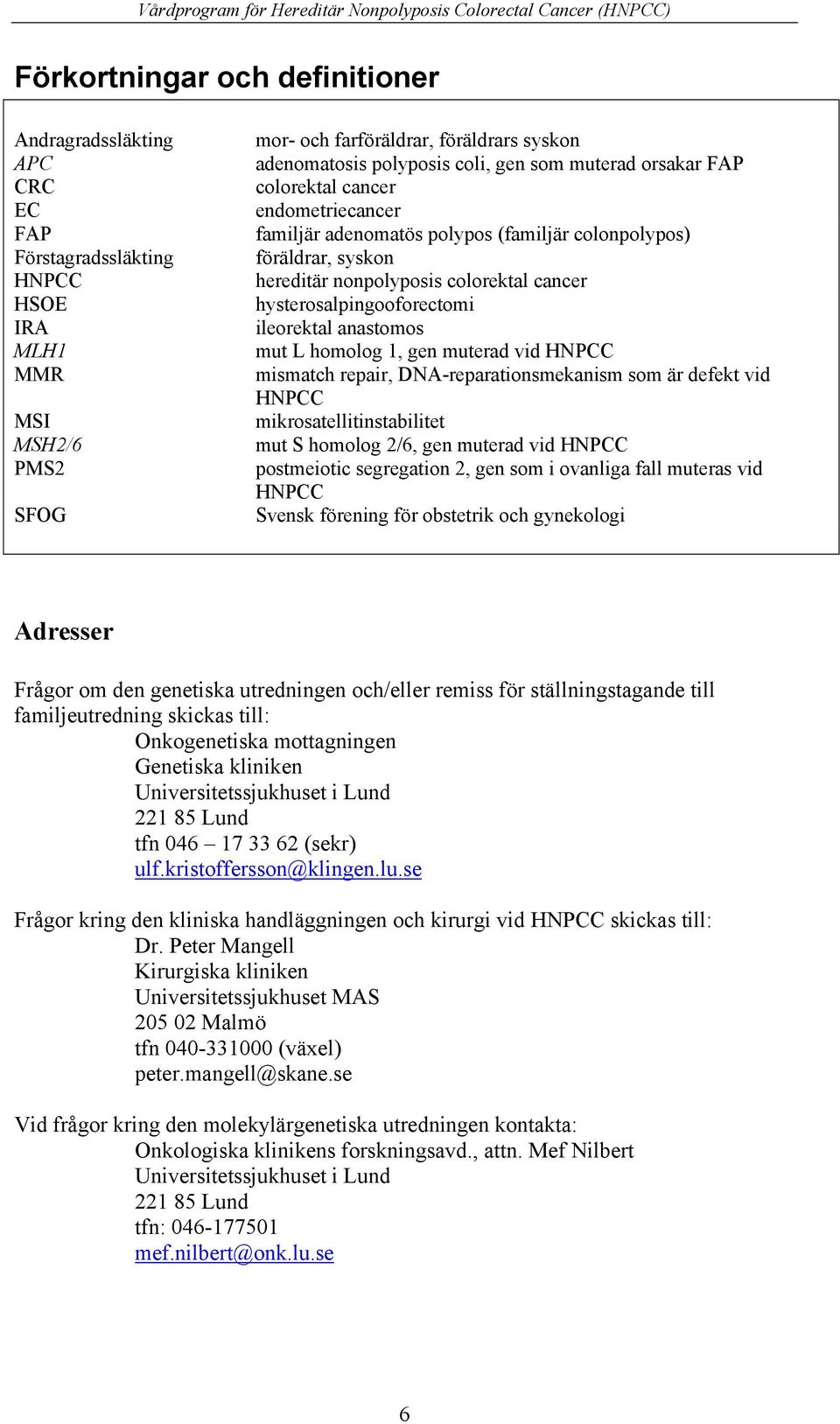 ileorektal anastomos mut L homolog 1, gen muterad vid HNPCC mismatch repair, DNA-reparationsmekanism som är defekt vid HNPCC mikrosatellitinstabilitet mut S homolog 2/6, gen muterad vid HNPCC