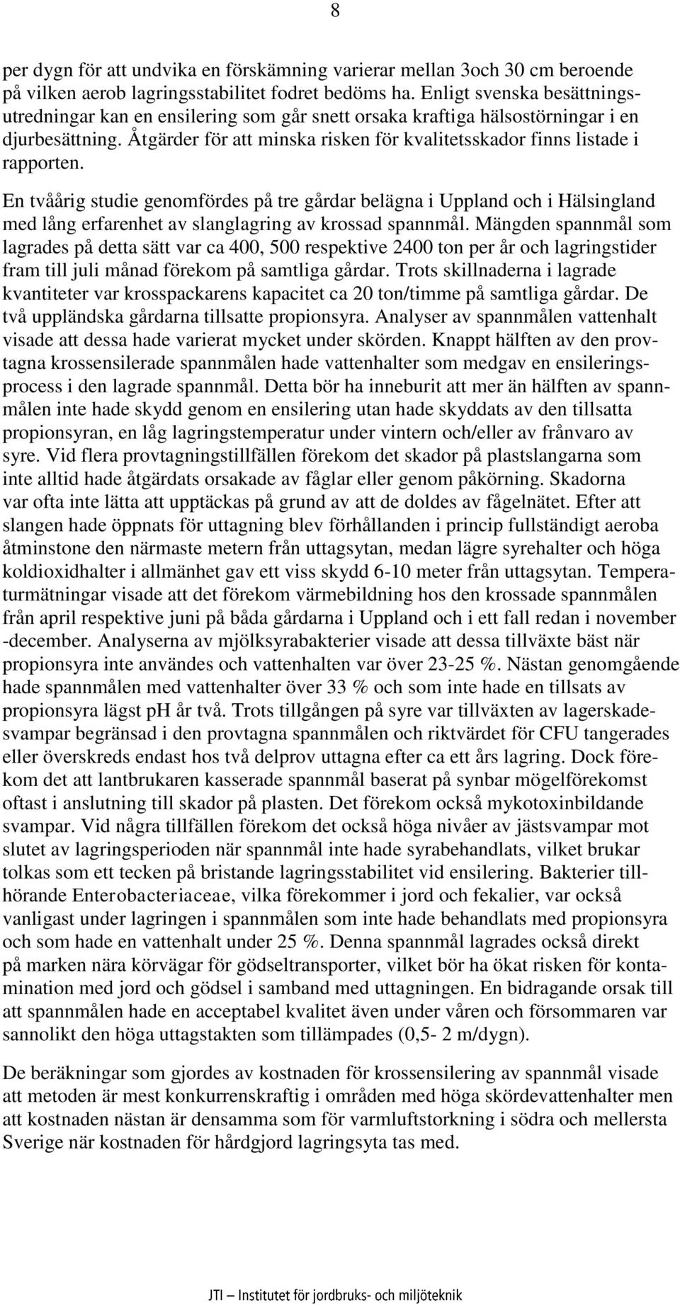 En tvåårig studie genomfördes på tre gårdar belägna i Uppland och i Hälsingland med lång erfarenhet av slanglagring av krossad spannmål.