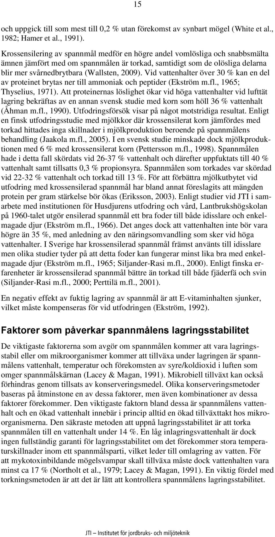 Vid vattenhalter över 30 % kan en del av proteinet brytas ner till ammoniak och peptider (Ekström m.fl., 1965; Thyselius, 1971).