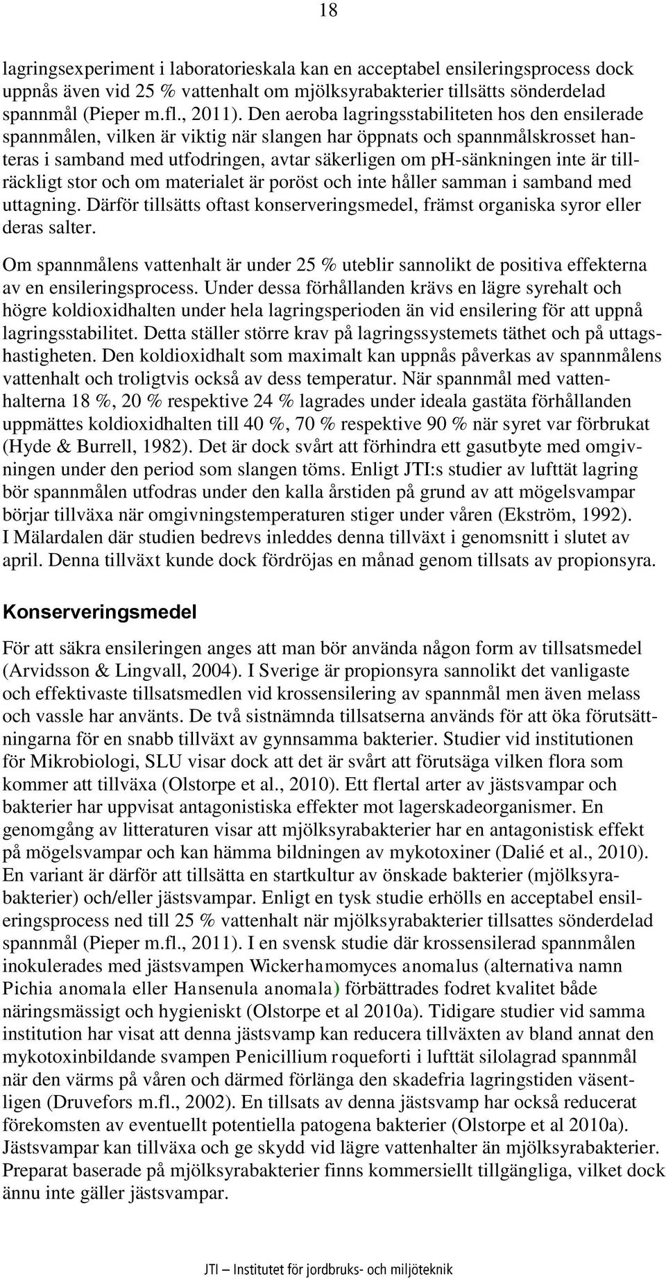 är tillräckligt stor och om materialet är poröst och inte håller samman i samband med uttagning. Därför tillsätts oftast konserveringsmedel, främst organiska syror eller deras salter.