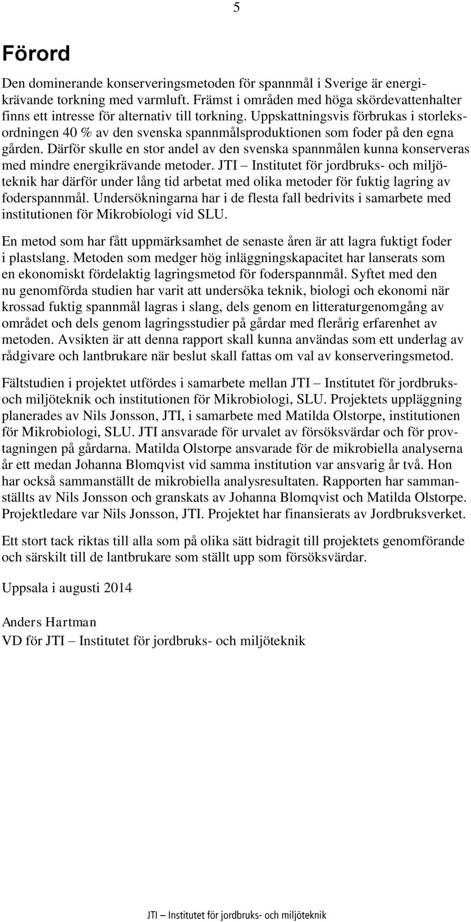 Uppskattningsvis förbrukas i storleksordningen 40 % av den svenska spannmålsproduktionen som foder på den egna gården.